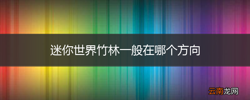 迷你世界竹林一般在哪个方向