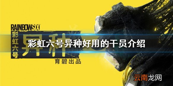 彩虹六号异种哪些干员好用 好用的干员介绍