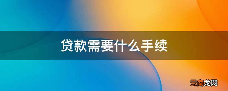 贷款需要什么手续