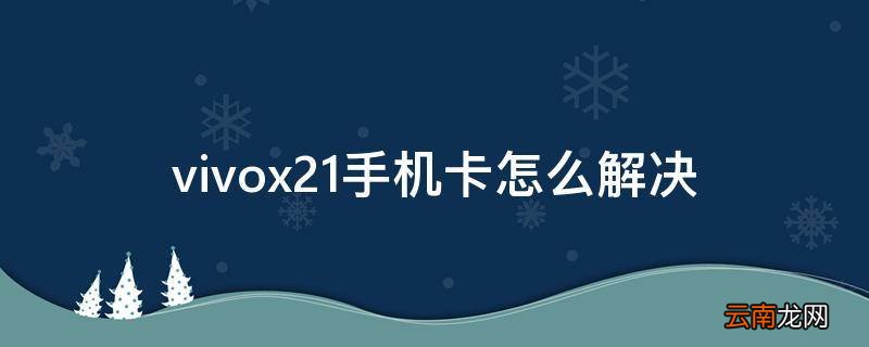 vivox21手机卡怎么解决