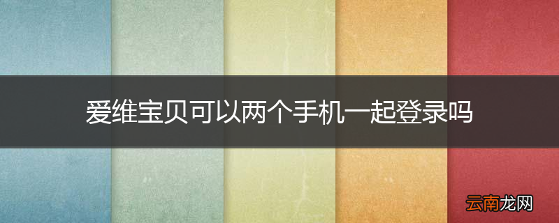 爱维宝贝可以两个手机一起登录吗