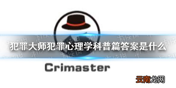 犯罪大师犯罪心理学科普篇答案是什么 犯罪大师犯罪心理学科普篇答案分享
