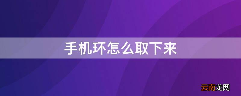 手机套环怎么取下来 手机环怎么取下来