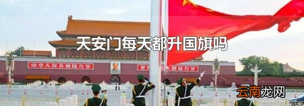 天安门每天都升国旗吗