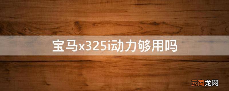 宝马x325i动力够用吗