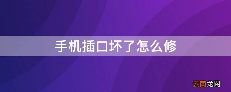 手机插口坏了怎么修多少钱 手机插口坏了怎么修