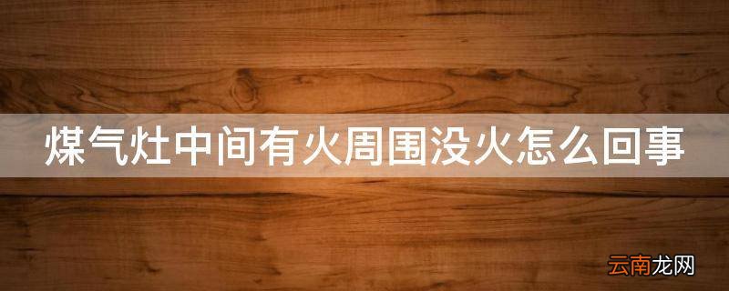 煤气灶中间有火周围没火怎么回事