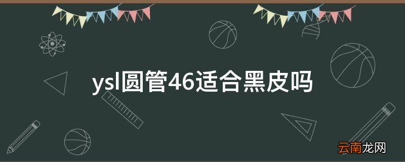 ysl圆管46适合黑皮吗