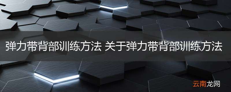 弹力带背部训练方法 关于弹力带背部训练方法