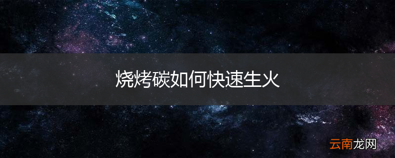 烧烤碳如何快速生火
