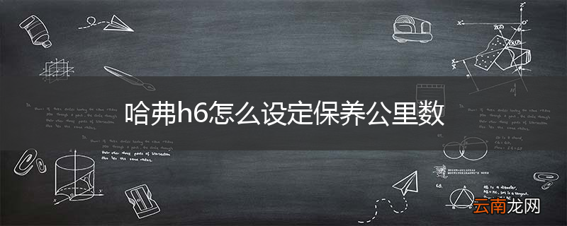 哈弗h6怎么设定保养公里数