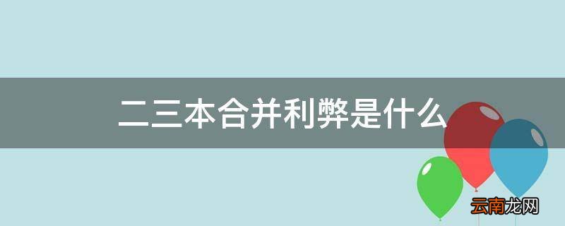 二三本合并利弊是什么