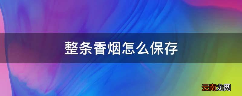 整条香烟怎么保存
