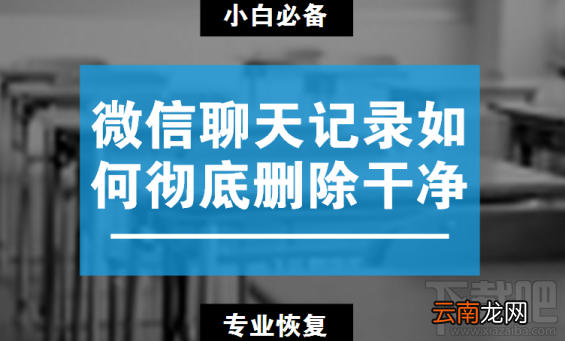 微信聊天记录如何彻底删除干净？如何恢复删除的微信聊天记录？