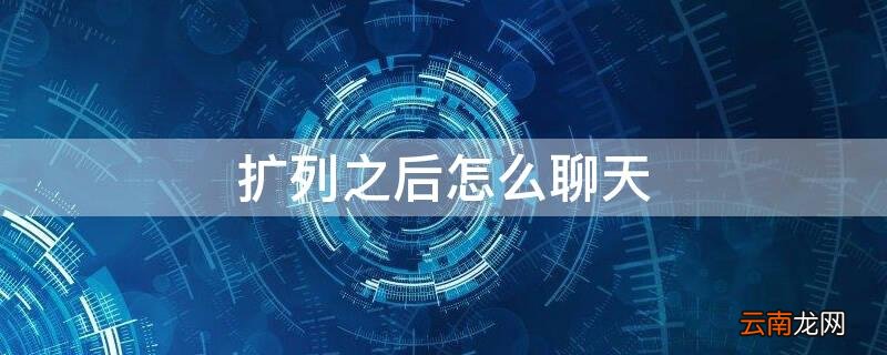 扩列如何聊天 扩列之后怎么聊天
