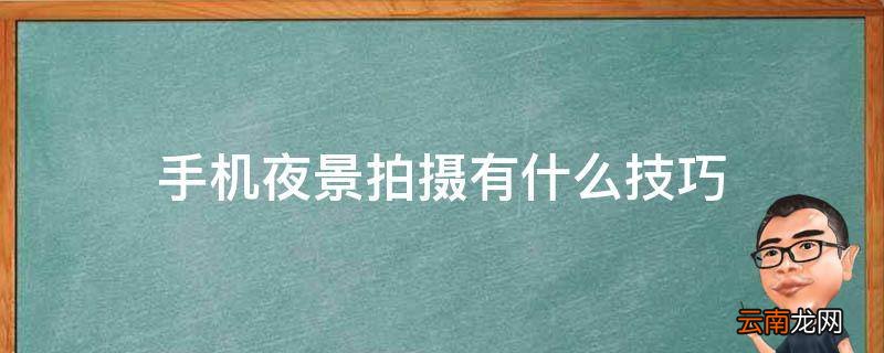 手机夜景拍摄有什么技巧