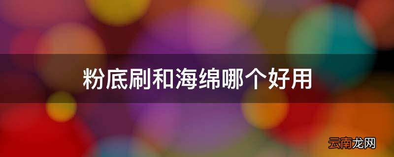 粉底刷和海绵哪个好用