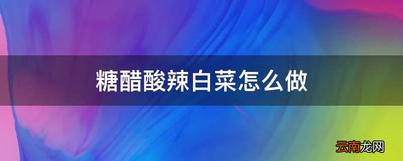 糖醋酸辣白菜怎么做
