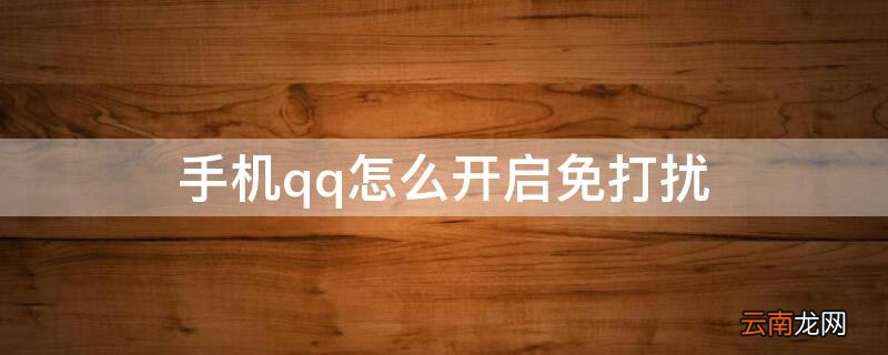 如何开启qq免打扰 手机qq怎么开启免打扰