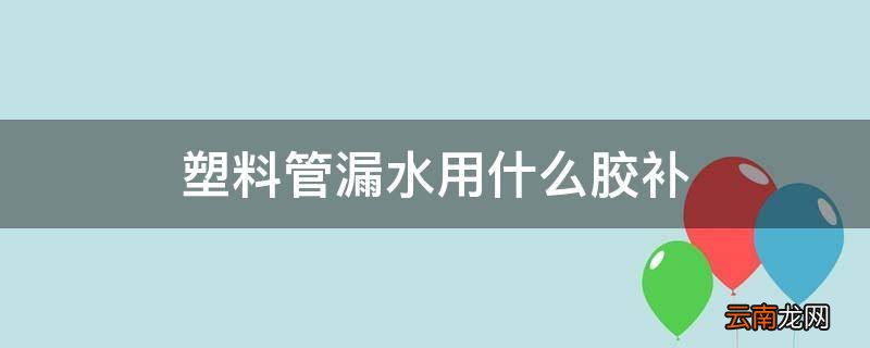 塑料管漏水用什么胶补