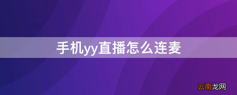 手机yy直播怎么连麦 YY直播怎么连麦