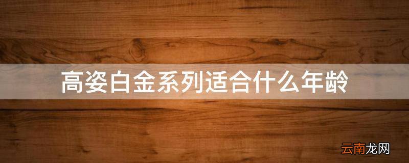 高姿白金系列适合什么年龄