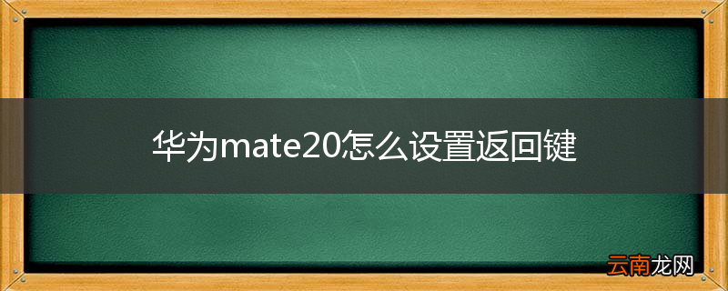 华为mate20怎么设置返回键