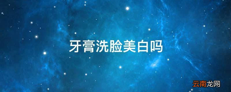 牙膏洗脸美白吗