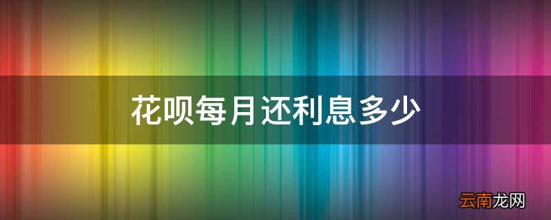 花呗每月还利息多少