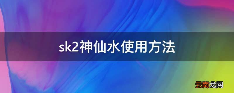 sk2神仙水使用方法