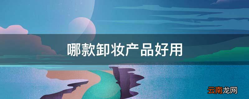 哪款卸妆产品好用