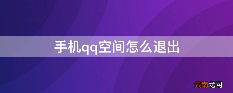 手机qq空间怎么退出 手机qq空间怎么退出共享相册