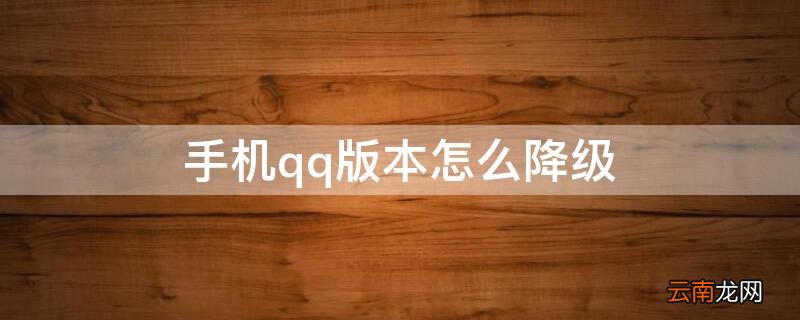 手机qq版本怎么降级 手机QQ降版本