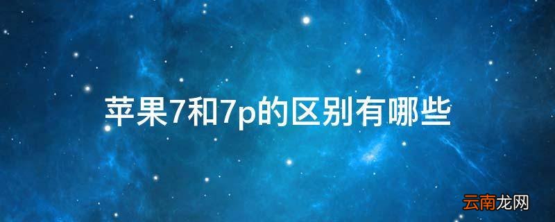 苹果7和7p的区别有哪些