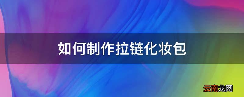 如何制作拉链化妆包