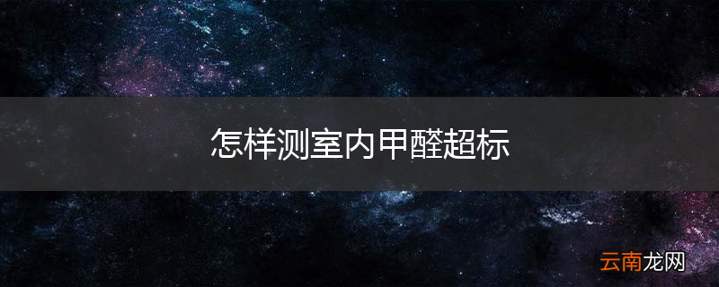 怎样测室内甲醛超标