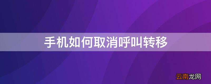 手机如何取消呼叫转移 华为手机如何取消呼叫转移
