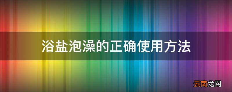 浴盐泡澡的正确使用方法