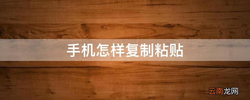 苹果手机怎样复制粘贴 手机怎样复制粘贴