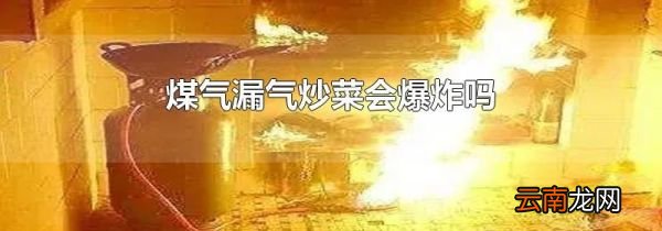 煤气漏气炒菜会爆炸吗
