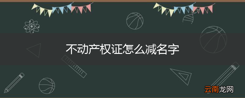 不动产权证怎么减名字