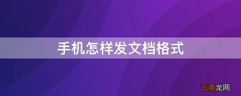 手机怎样发文档格式不变 手机怎样发文档格式