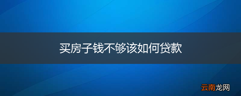 买房子钱不够该如何贷款