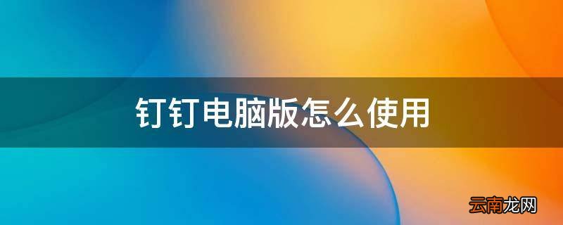 钉钉电脑版怎么使用