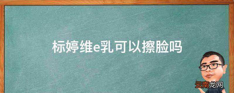 标婷维e乳可以擦脸吗