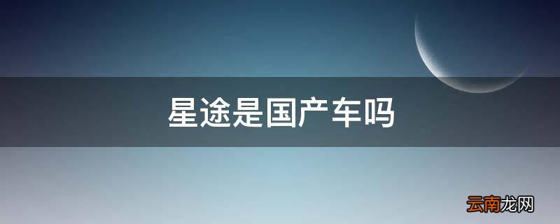 星途是国产车吗
