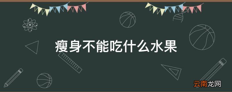 瘦身不能吃什么水果