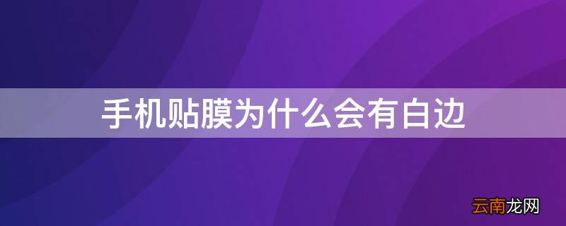 手机贴膜为啥会有白边 手机贴膜为什么会有白边