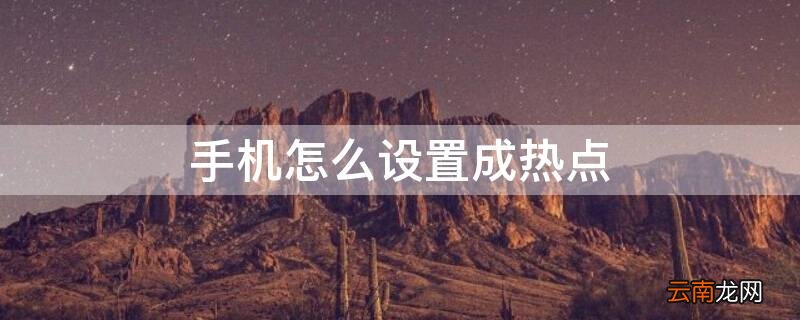 怎么把手机设置为热点 手机怎么设置成热点