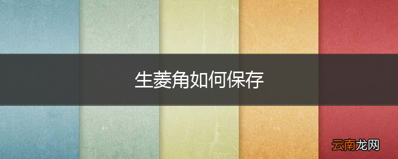 生菱角如何保存